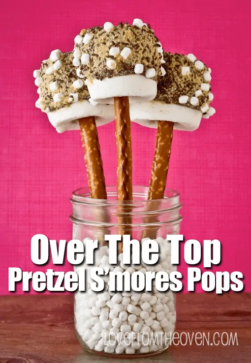 Over The Top Pretzel S'mores Pops by Love From The Oven