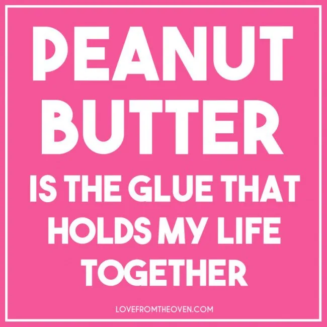 Peanut Butter Is The Glue That Holds My Life Together